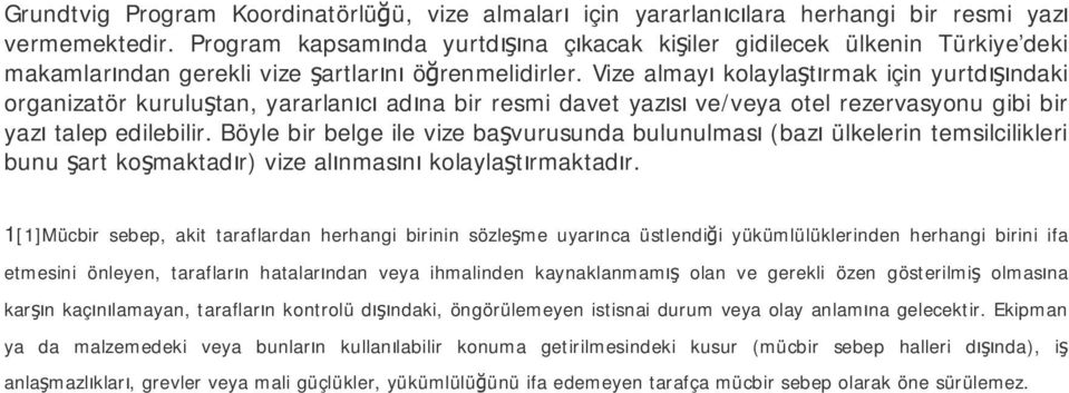 Vize almayı kolaylaştırmak için yurtdışındaki organizatör kuruluştan, yararlanıcı adına bir resmi davet yazısı ve/veya otel rezervasyonu gibi bir yazı talep edilebilir.