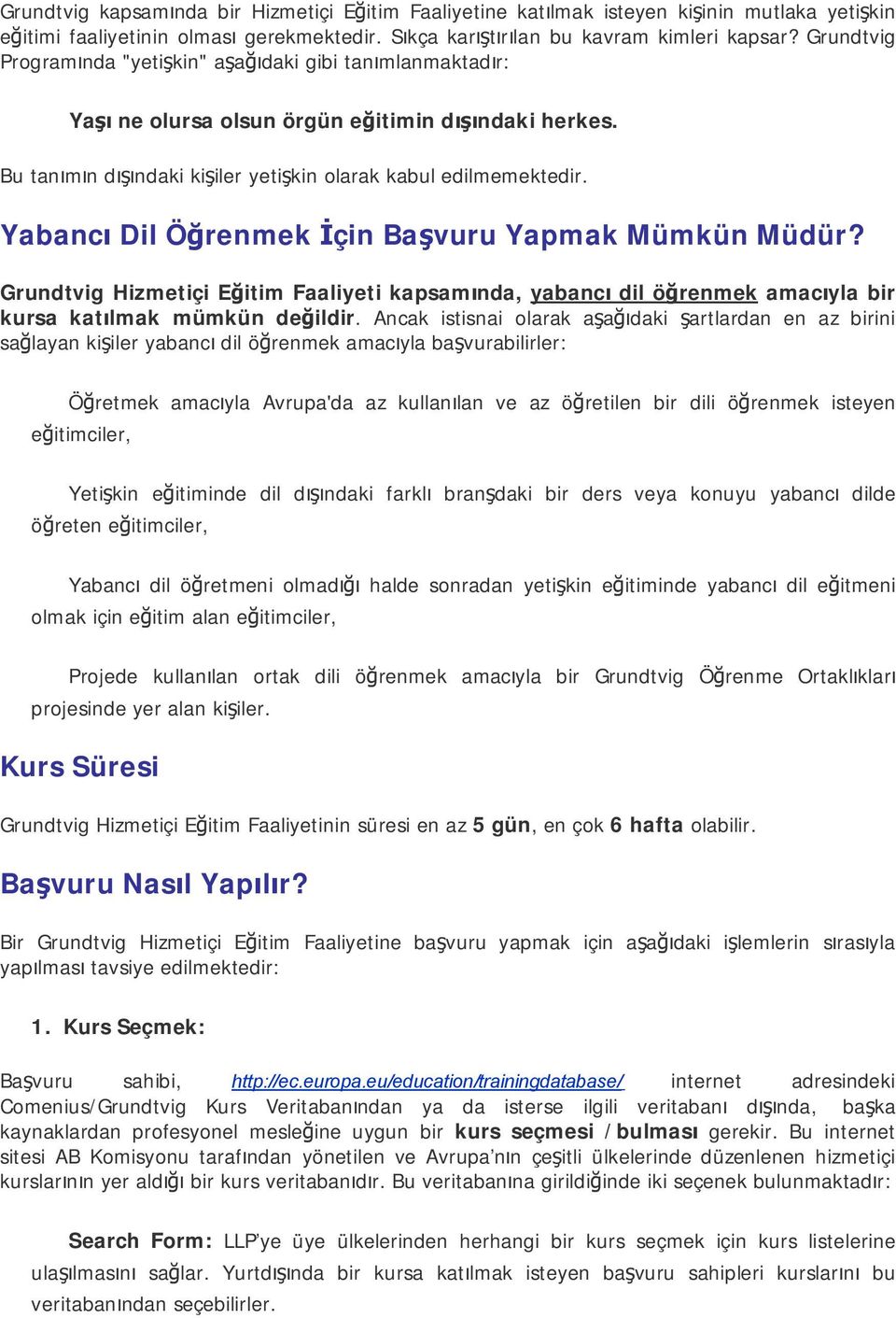 Yabancı Dil Öğrenmek İçin Başvuru Yapmak Mümkün Müdür? Grundtvig Hizmetiçi Eğitim Faaliyeti kapsamında, yabancı dil öğrenmek amacıyla bir kursa katılmak mümkün değildir.