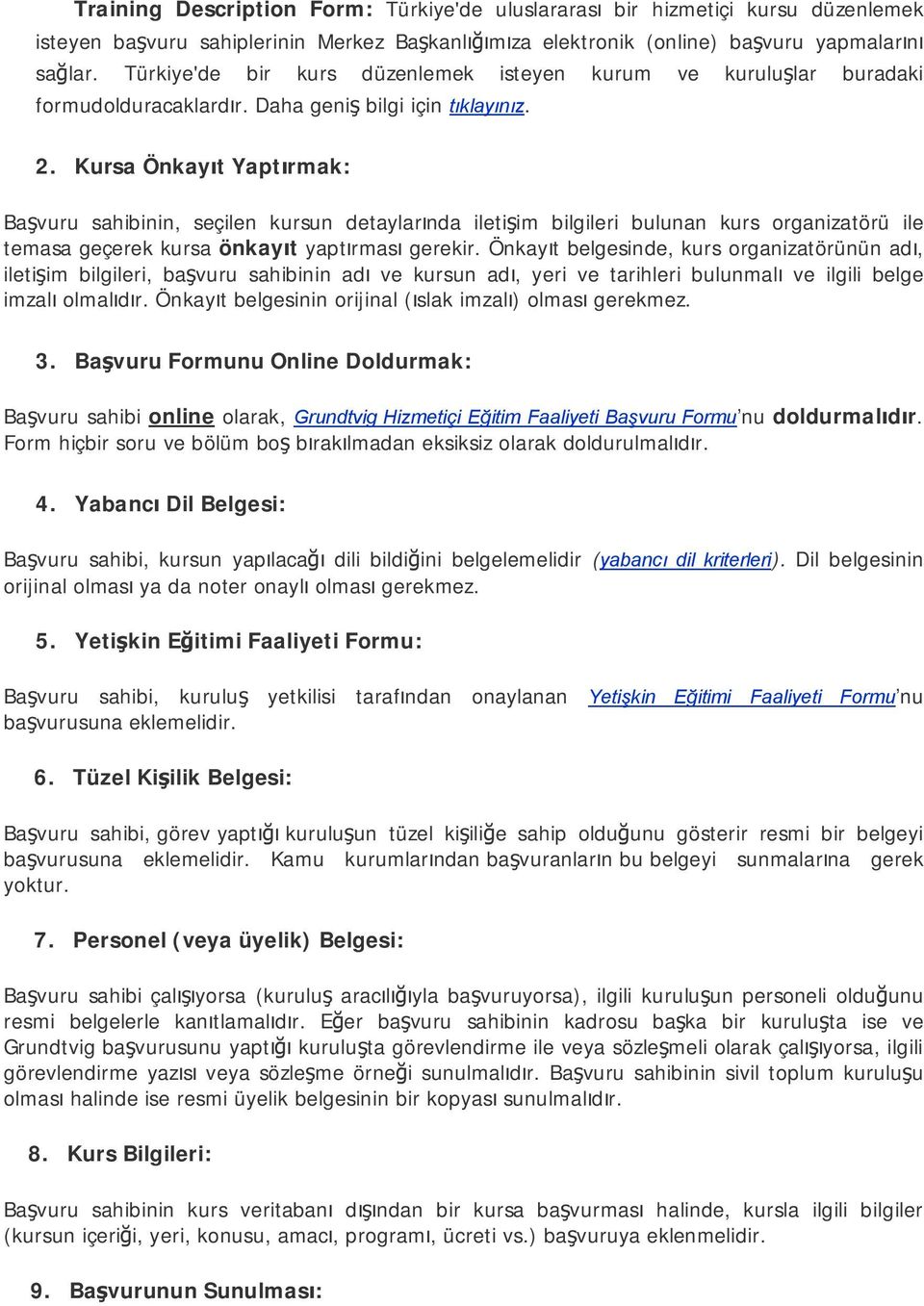 Kursa Önkayıt Yaptırmak: Başvuru sahibinin, seçilen kursun detaylarında iletişim bilgileri bulunan kurs organizatörü ile temasa geçerek kursa önkayıt yaptırması gerekir.