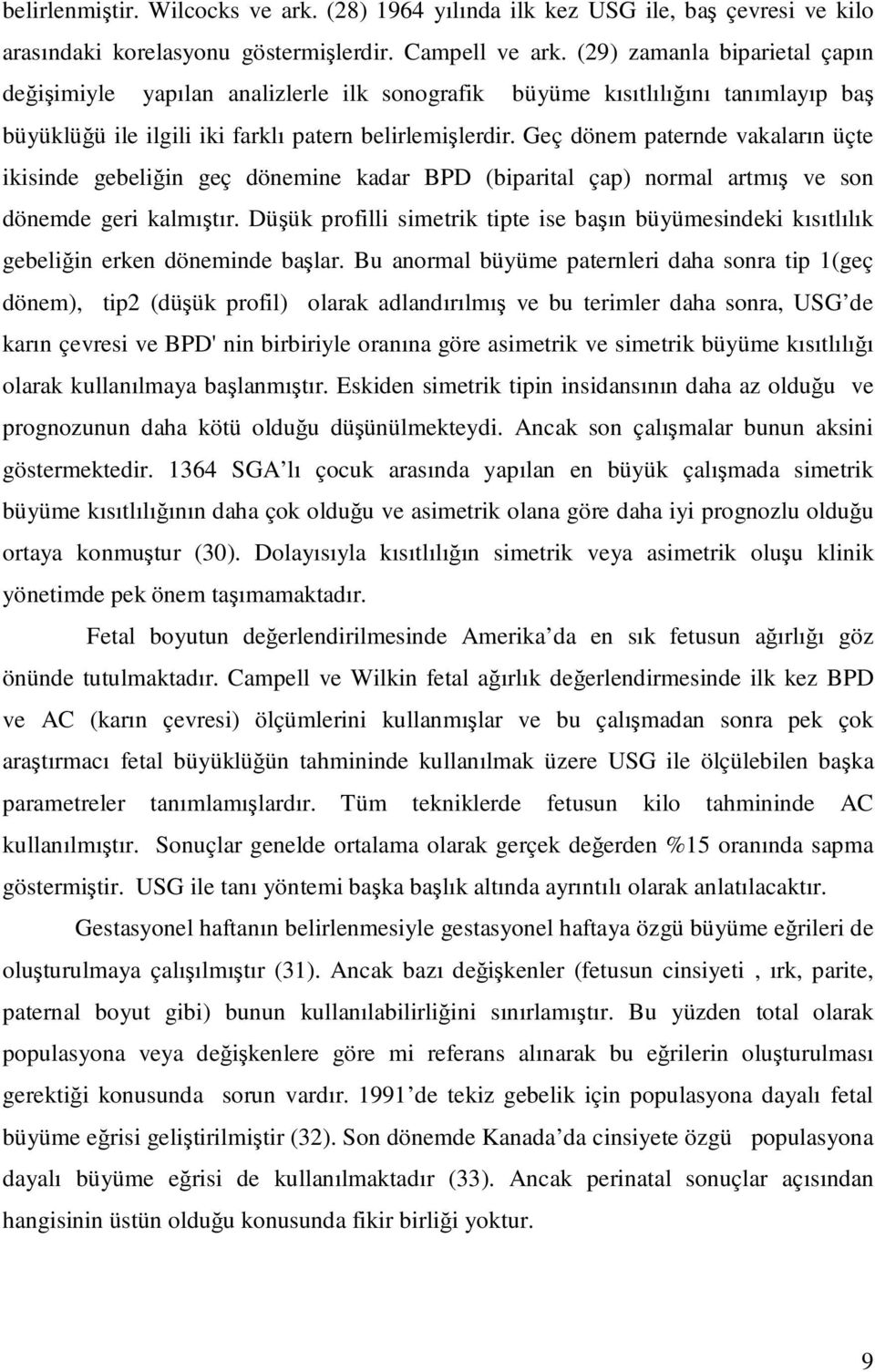 Geç dönem paternde vakaların üçte ikisinde gebeliğin geç dönemine kadar BPD (biparital çap) normal artmış ve son dönemde geri kalmıştır.