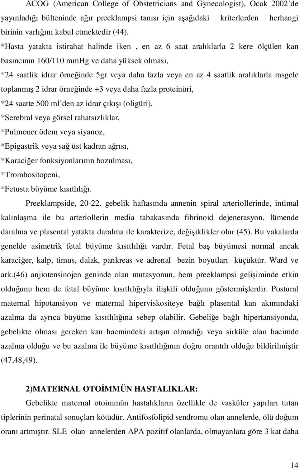 aralıklarla rasgele toplanmış 2 idrar örneğinde +3 veya daha fazla proteinüri, *24 saatte 500 ml den az idrar çıkışı (oligüri), *Serebral veya görsel rahatsızlıklar, *Pulmoner ödem veya siyanoz,