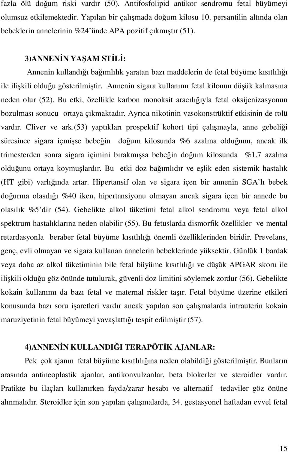 3)ANNENĐN YAŞAM STĐLĐ: Annenin kullandığı bağımlılık yaratan bazı maddelerin de fetal büyüme kısıtlılığı ile ilişkili olduğu gösterilmiştir.