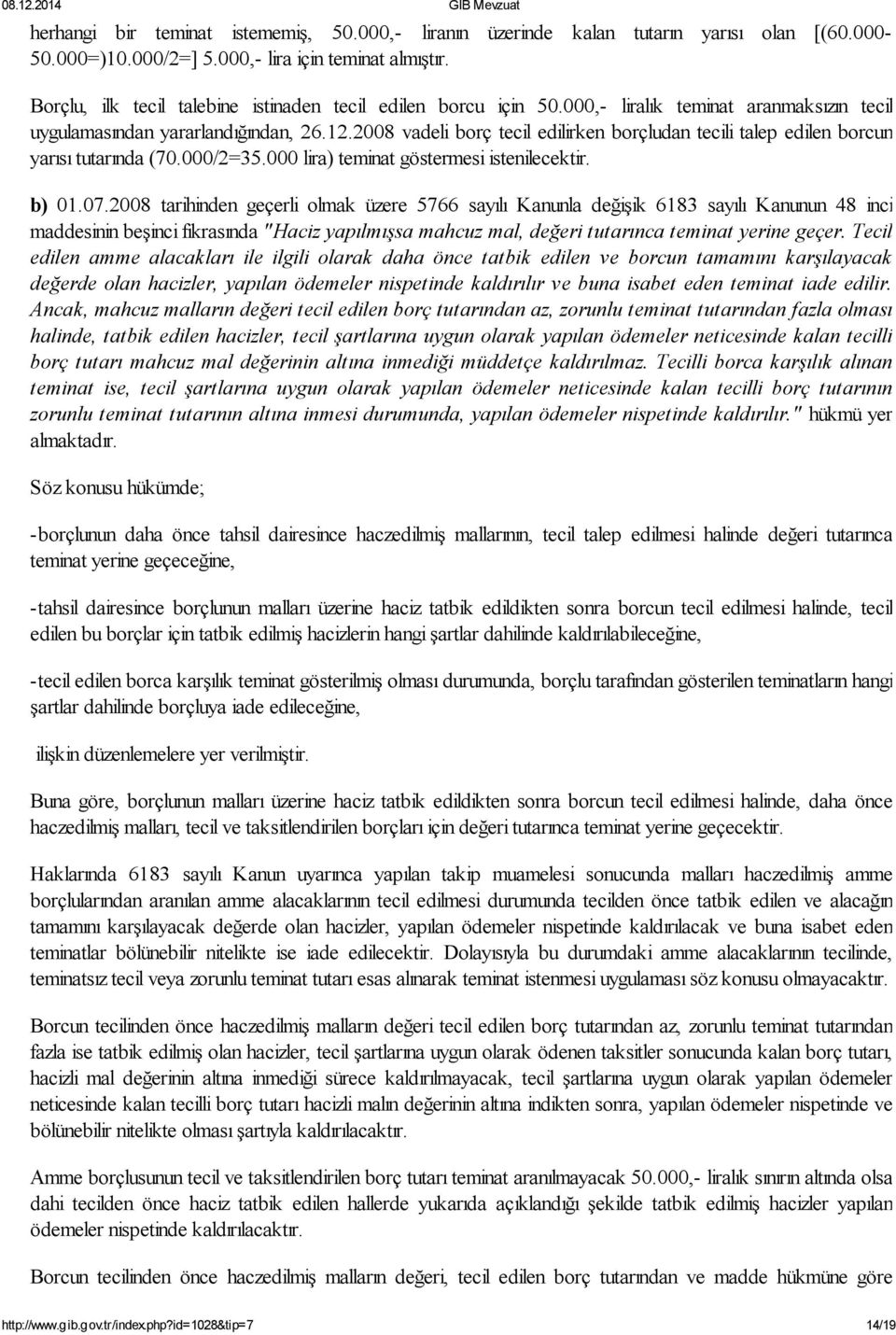 2008 vadeli borç tecil edilirken borçludan tecili talep edilen borcun yarısı tutarında (70.000/2=35.000 lira) teminat göstermesi istenilecektir. b) 01.07.