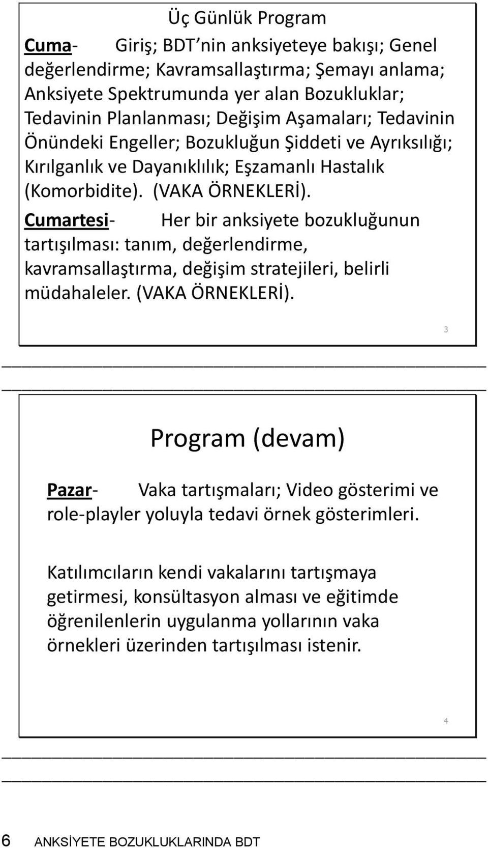 Cumartesi- Her bir anksiyete bozukluğunun tartışılması: tanım, değerlendirme, kavramsallaştırma, değişim stratejileri, belirli müdahaleler. (VAKA ÖRNEKLERİ).