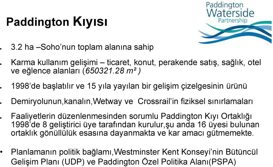 Faaliyetlerin düzenlenmesinden sorumlu Paddington Kıyı Ortaklığı 1998 de 8 geliştirici üye tarafından kurulur,şu anda 16 üyesi bulunan ortaklık gönüllülük