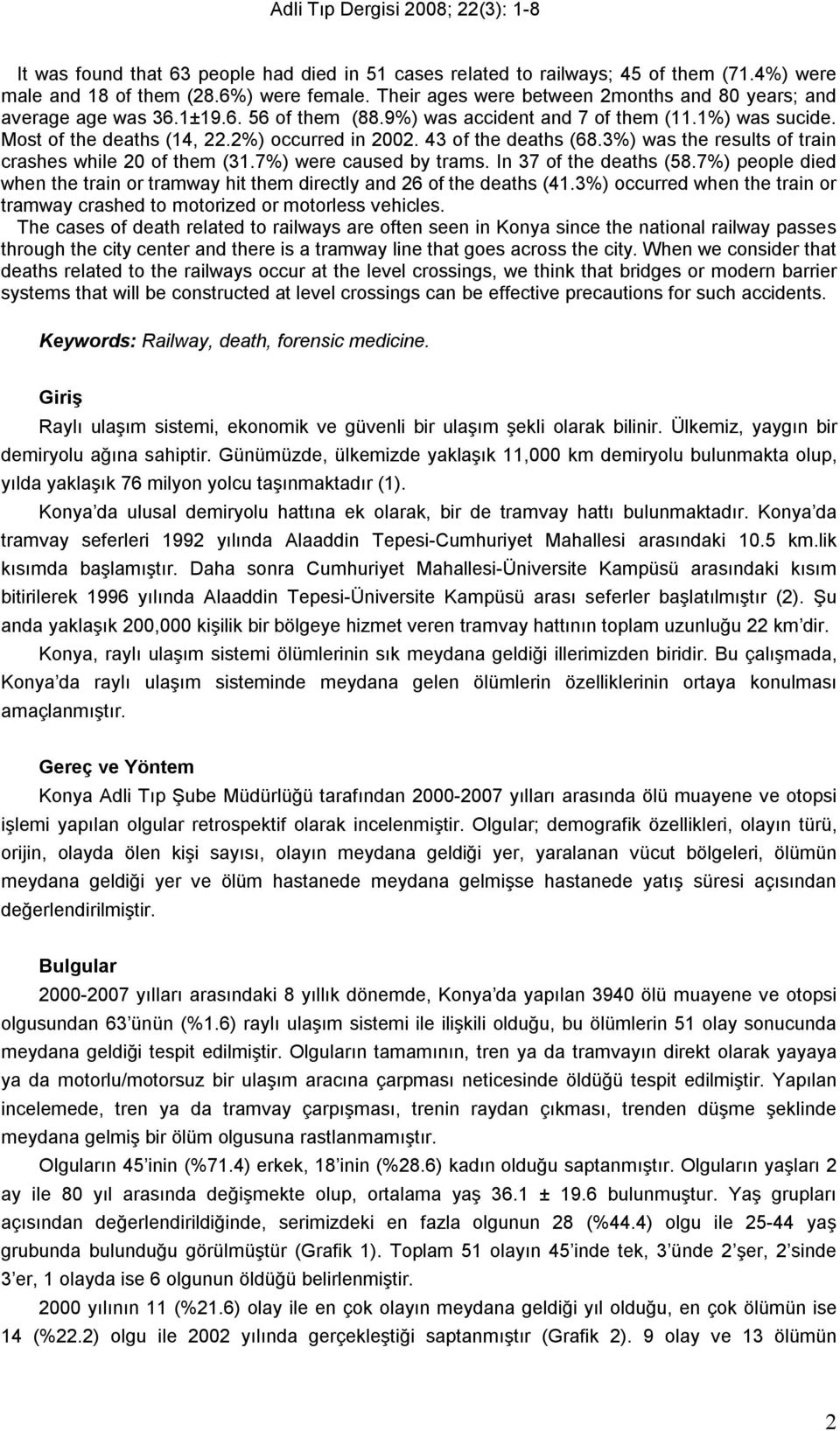 %) was the results of train crashes while 0 of them (.7%) were caused by trams. In 7 of the deaths (58.7%) people died when the train or tramway hit them directly and of the deaths (4.