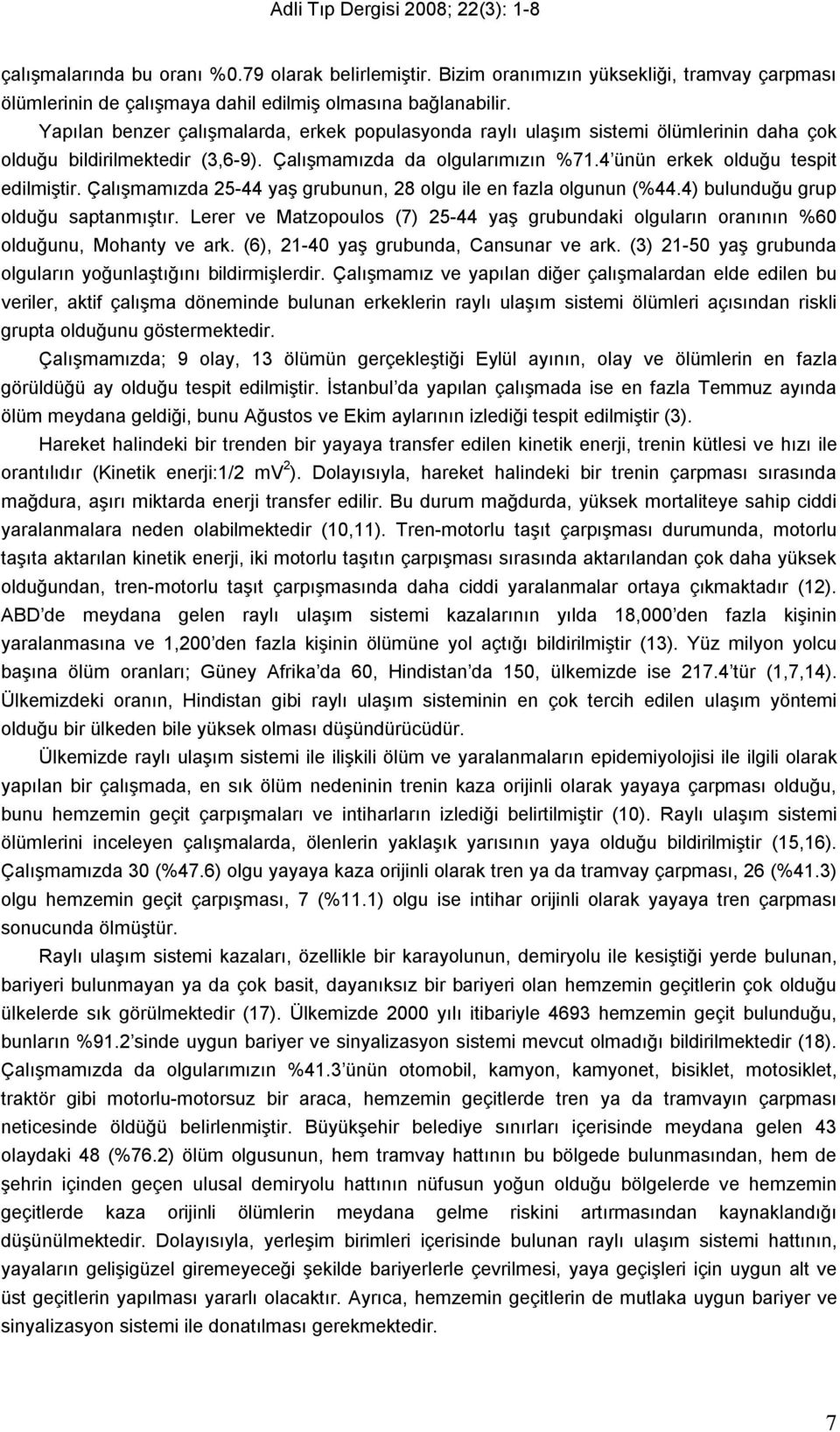 Çalışmamızda 5-44 yaş grubunun, 8 olgu ile en fazla olgunun (%44.4) bulunduğu grup olduğu saptanmıştır. Lerer ve Matzopoulos (7) 5-44 yaş grubundaki olguların oranının %0 olduğunu, Mohanty ve ark.