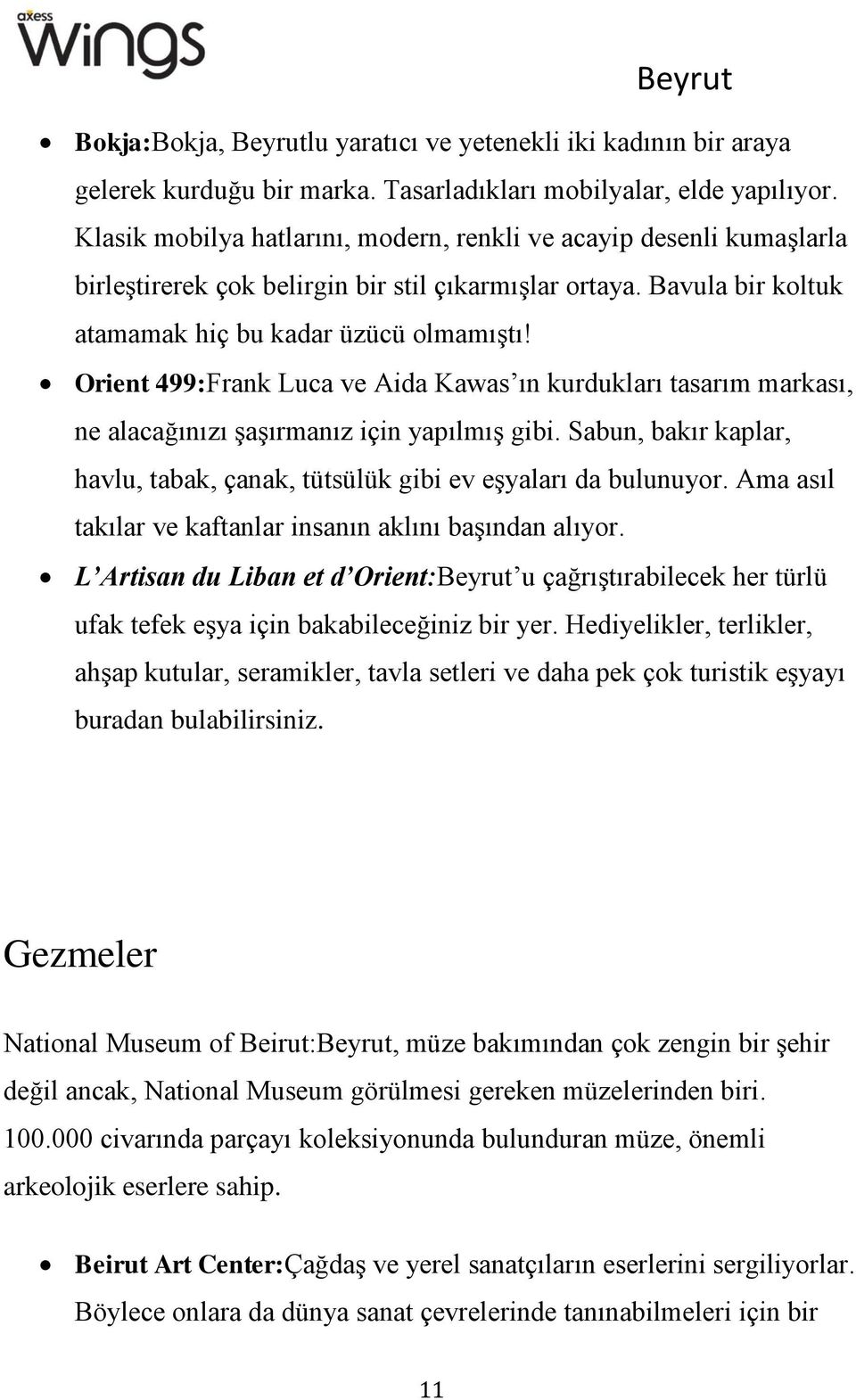 Orient 499:Frank Luca ve Aida Kawas ın kurdukları tasarım markası, ne alacağınızı şaşırmanız için yapılmış gibi. Sabun, bakır kaplar, havlu, tabak, çanak, tütsülük gibi ev eşyaları da bulunuyor.