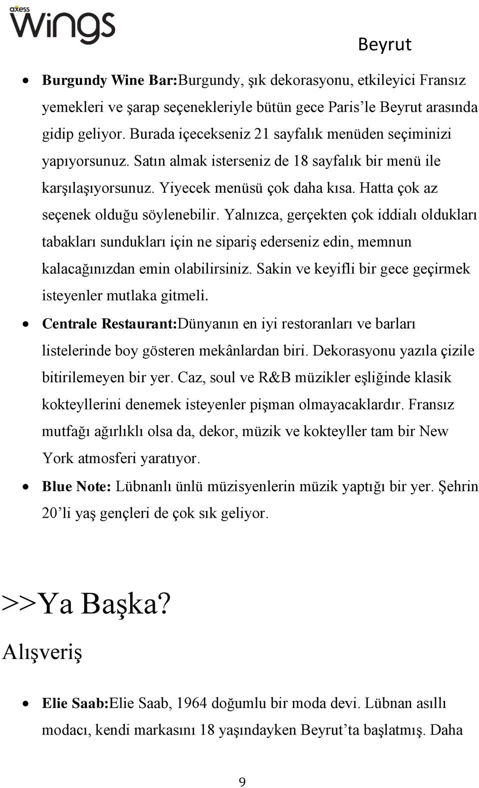 Hatta çok az seçenek olduğu söylenebilir. Yalnızca, gerçekten çok iddialı oldukları tabakları sundukları için ne sipariş ederseniz edin, memnun kalacağınızdan emin olabilirsiniz.