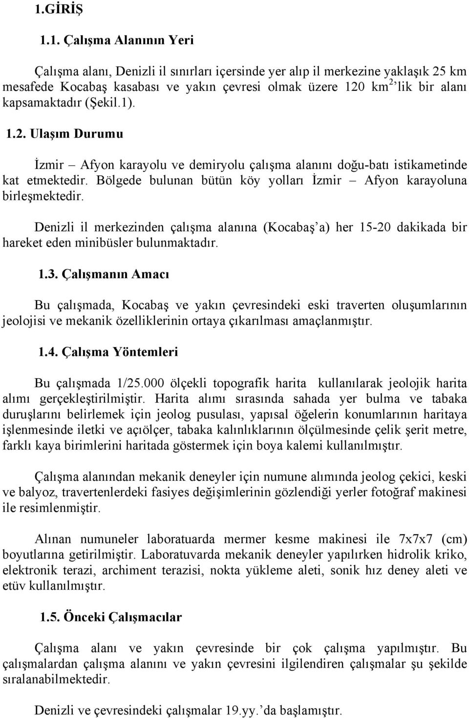 Bölgede bulunan bütün köy yolları İzmir Afyon karayoluna birleşmektedir. Denizli il merkezinden çalışma alanına (Kocabaş a) her 15-20 dakikada bir hareket eden minibüsler bulunmaktadır. 1.3.