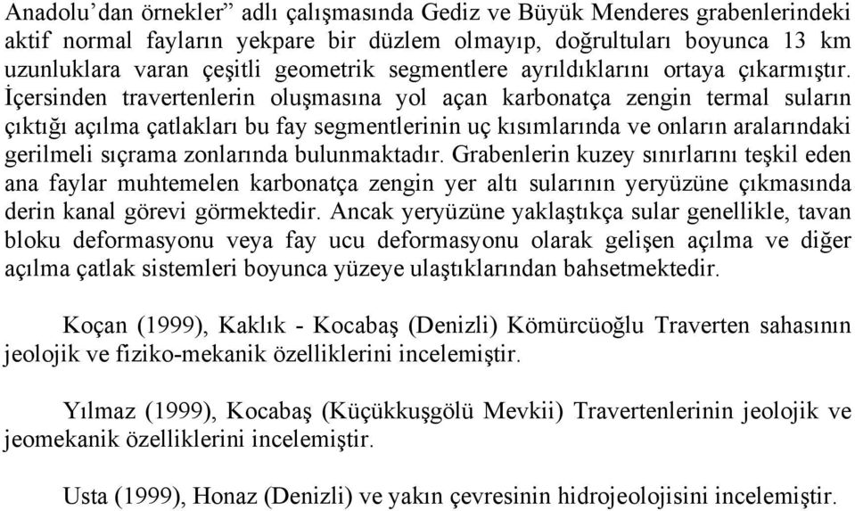 İçersinden travertenlerin oluşmasına yol açan karbonatça zengin termal suların çıktığı açılma çatlakları bu fay segmentlerinin uç kısımlarında ve onların aralarındaki gerilmeli sıçrama zonlarında