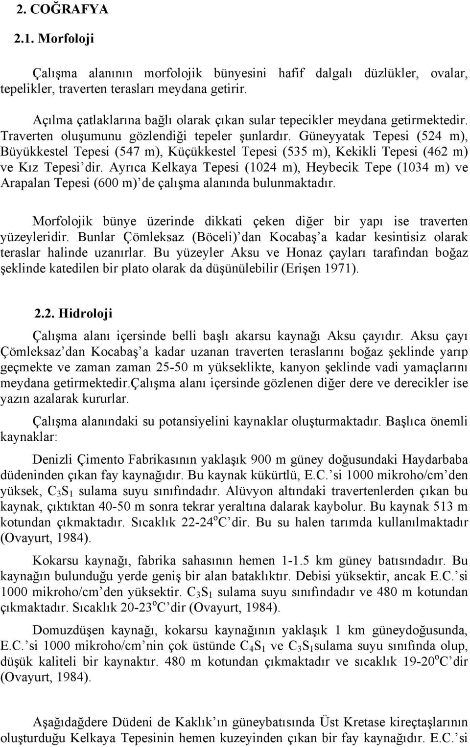 Güneyyatak Tepesi (524 m), Büyükkestel Tepesi (547 m), Küçükkestel Tepesi (535 m), Kekikli Tepesi (462 m) ve Kız Tepesi dir.