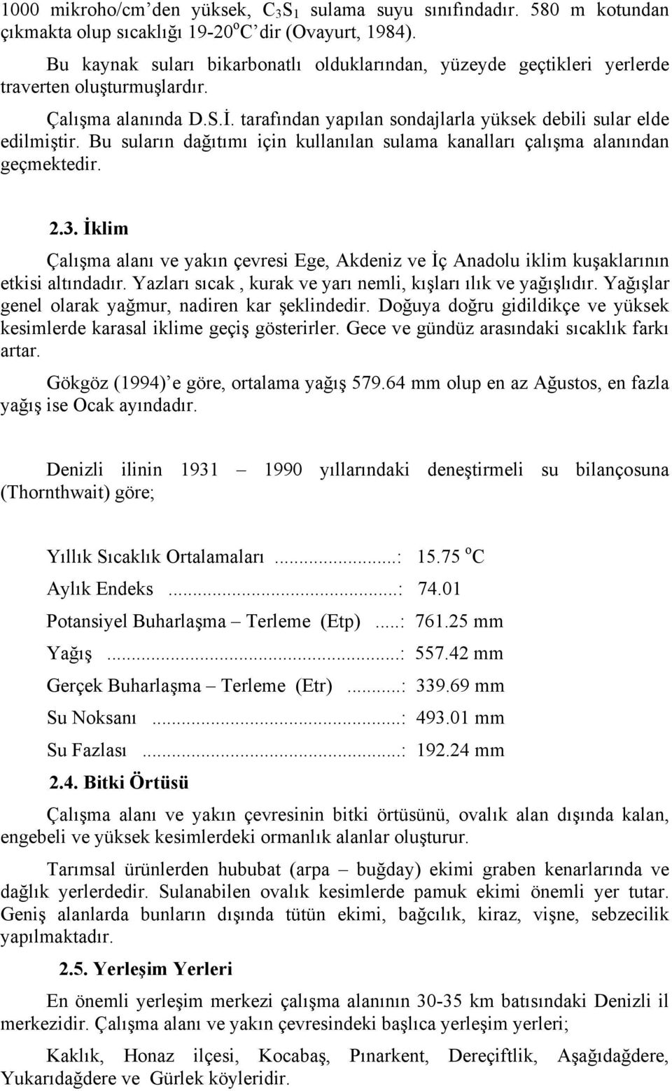 Bu suların dağıtımı için kullanılan sulama kanalları çalışma alanından geçmektedir. 2.3. İklim Çalışma alanı ve yakın çevresi Ege, Akdeniz ve İç Anadolu iklim kuşaklarının etkisi altındadır.