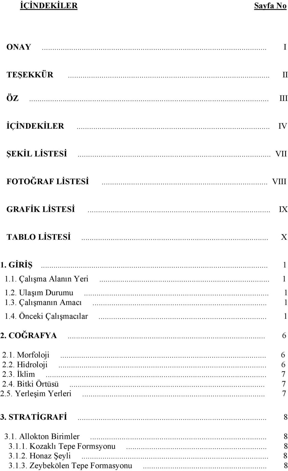 Önceki Çalışmacılar... 1 2. COĞRAFYA... 6 2.1. Morfoloji... 6 2.2. Hidroloji... 6 2.3. İklim... 7 2.4. Bitki Örtüsü... 7 2.5.