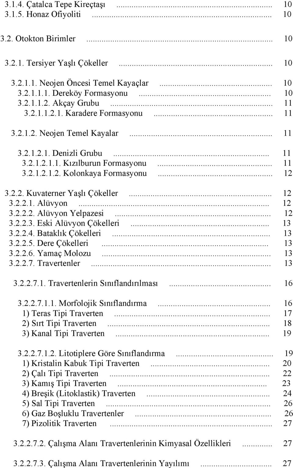 .. 12 3.2.2. Kuvaterner Yaşlı Çökeller... 12 3.2.2.1. Alüvyon... 12 3.2.2.2. Alüvyon Yelpazesi... 12 3.2.2.3. Eski Alüvyon Çökelleri... 13 3.2.2.4. Bataklık Çökelleri... 13 3.2.2.5. Dere Çökelleri.