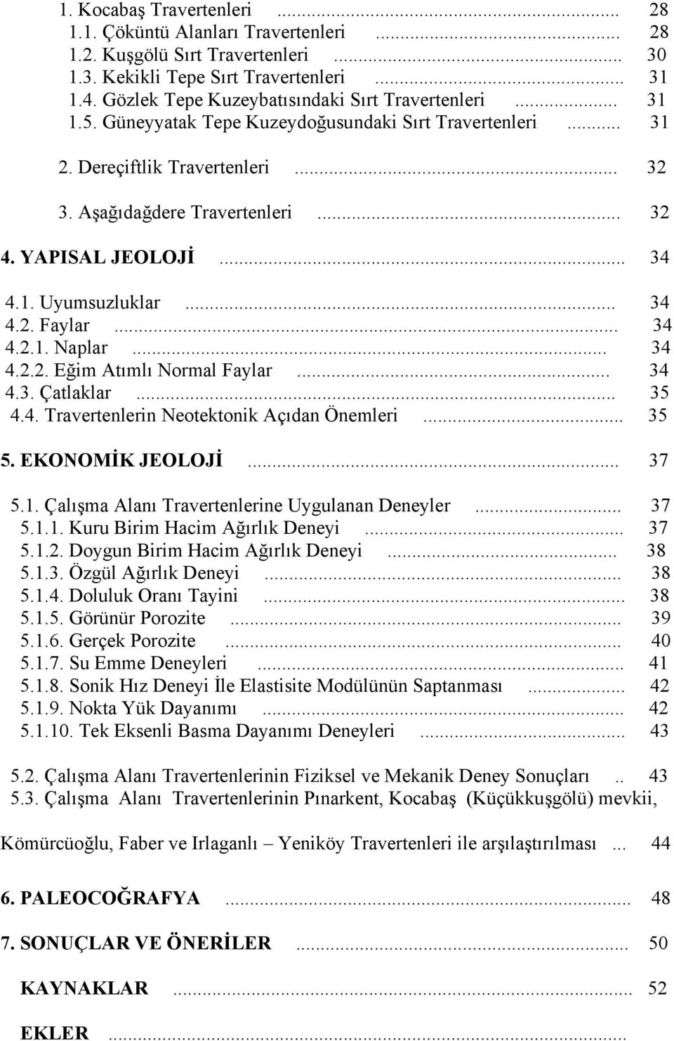 YAPISAL JEOLOJİ... 34 4.1. Uyumsuzluklar... 34 4.2. Faylar... 34 4.2.1. Naplar... 34 4.2.2. Eğim At ıml ı Normal Faylar... 34 4.3. Çatlaklar... 35 4.4. Travertenlerin Neotektonik Açıdan Önemleri.