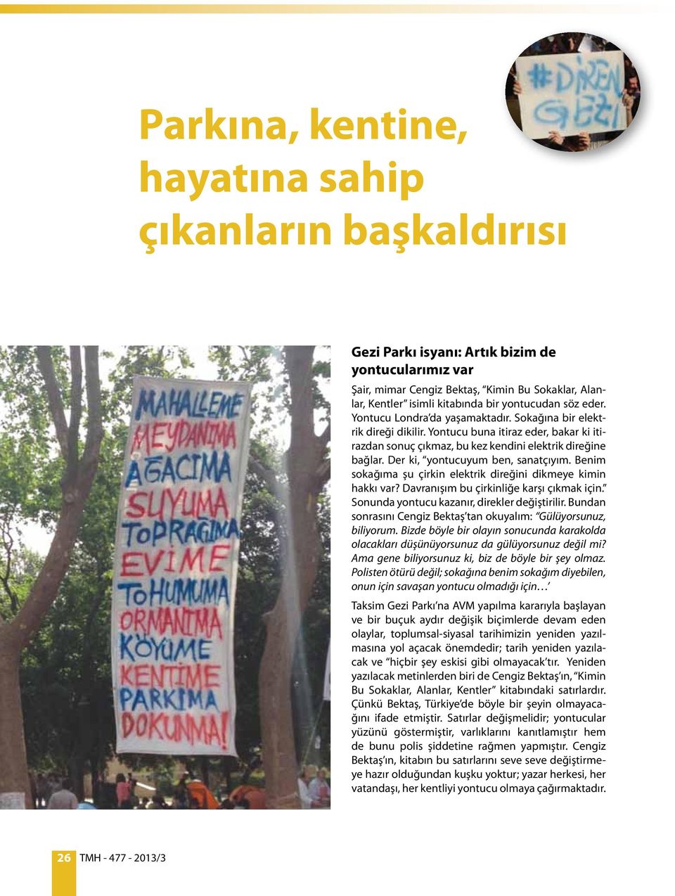 Der ki, yontucuyum ben, sanatçıyım. Benim sokağıma şu çirkin elektrik direğini dikmeye kimin hakkı var? Davranışım bu çirkinliğe karşı çıkmak için. Sonunda yontucu kazanır, direkler değiştirilir.