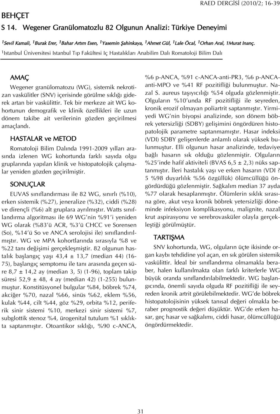 1 Istanbul Üniversitesi Istanbul T p Fakültesi Iç Hastal klar Anabilim Dal Romatoloji Bilim Dal AMAÇ Wegener granülomatozu (WG), sistemik nekrotizan vaskülitler (SNV) içerisinde görülme s kl giderek