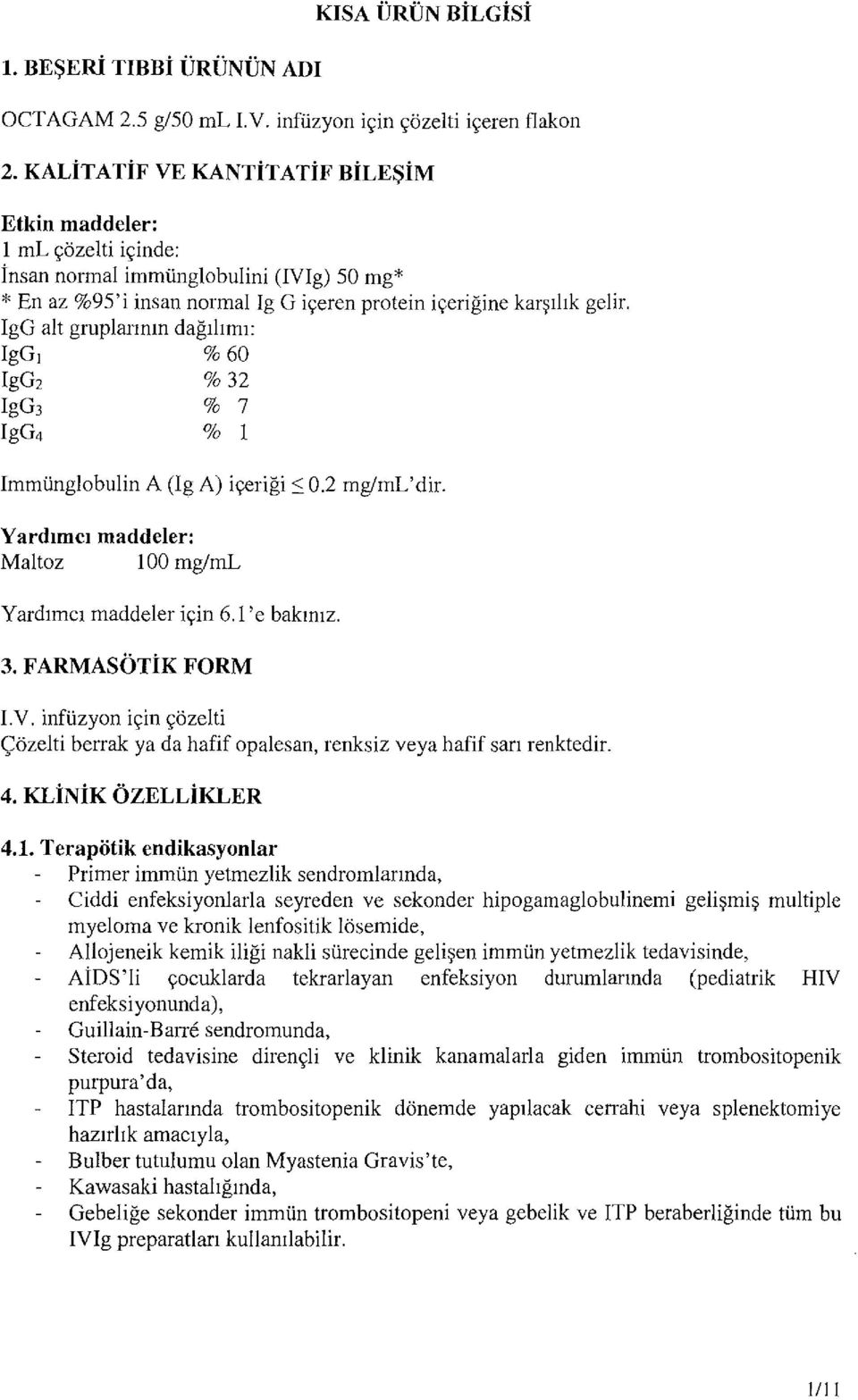 IgG alt gruplannm dagihmi: IgG1 %60 IgG2 %32 IgG3 % 7 IgG4 % 1 Immiinglobulin A (Ig A) i<;:erigi :S 0.2 mg/ml'dir. Yardimci maddeler: Maltoz 100 mg/ml Yardimci maddeler i<;:in 6.1 'e bakimz. 3.