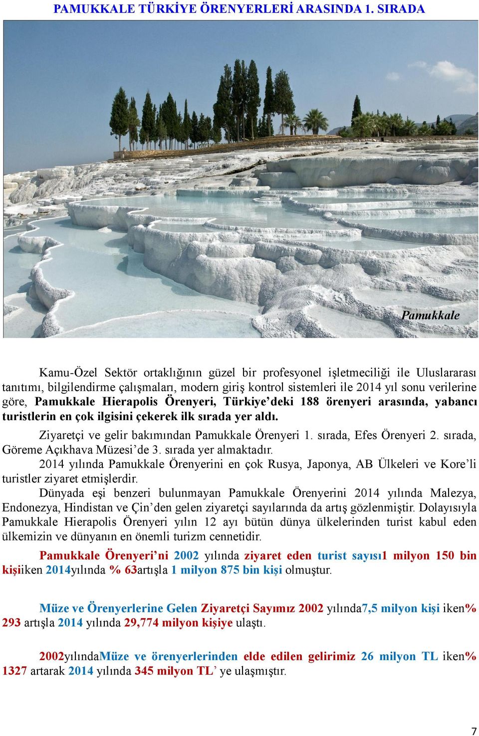 göre, Pamukkale Hierapolis Örenyeri, Türkiye deki 188 örenyeri arasında, yabancı turistlerin en çok ilgisini çekerek ilk sırada yer aldı. Ziyaretçi ve gelir bakımından Pamukkale Örenyeri 1.