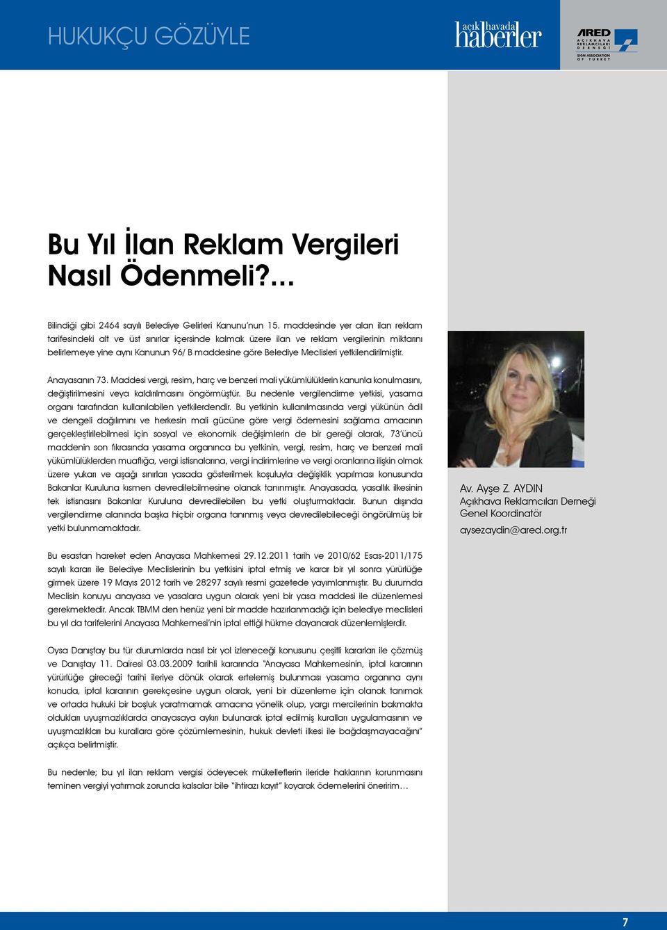 yetkilendirilmiştir. Anayasanın 73. Maddesi vergi, resim, harç ve benzeri mali yükümlülüklerin kanunla konulmasını, değiştirilmesini veya kaldırılmasını öngörmüştür.