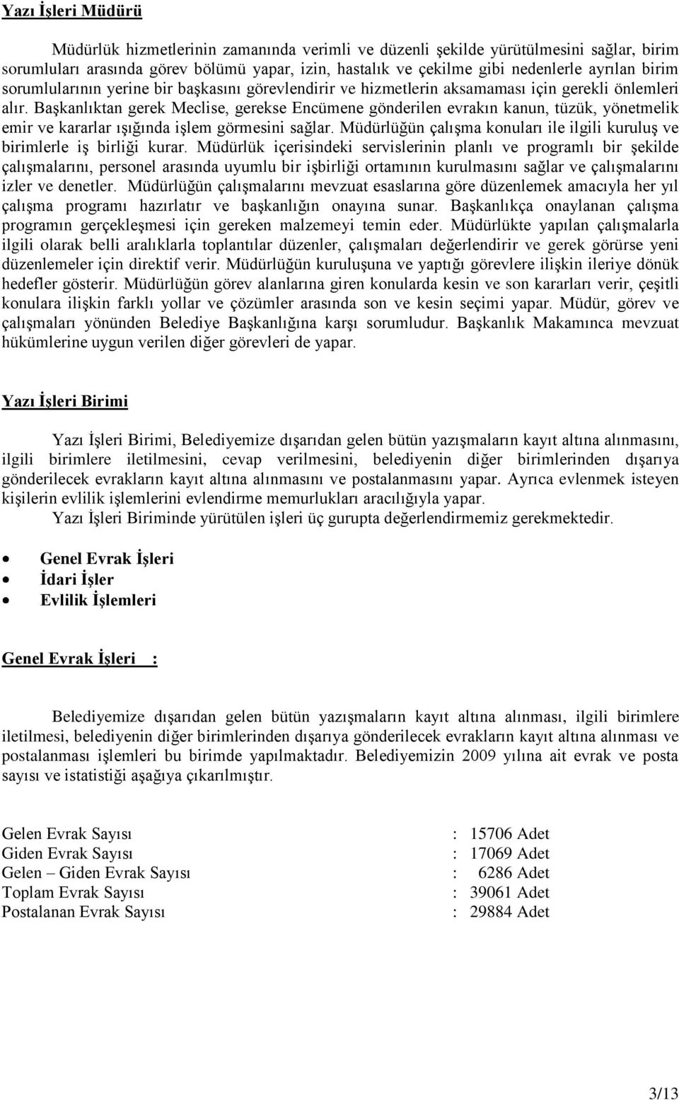 Başkanlıktan gerek Meclise, gerekse Encümene gönderilen evrakın kanun, tüzük, yönetmelik emir ve kararlar ışığında işlem görmesini sağlar.