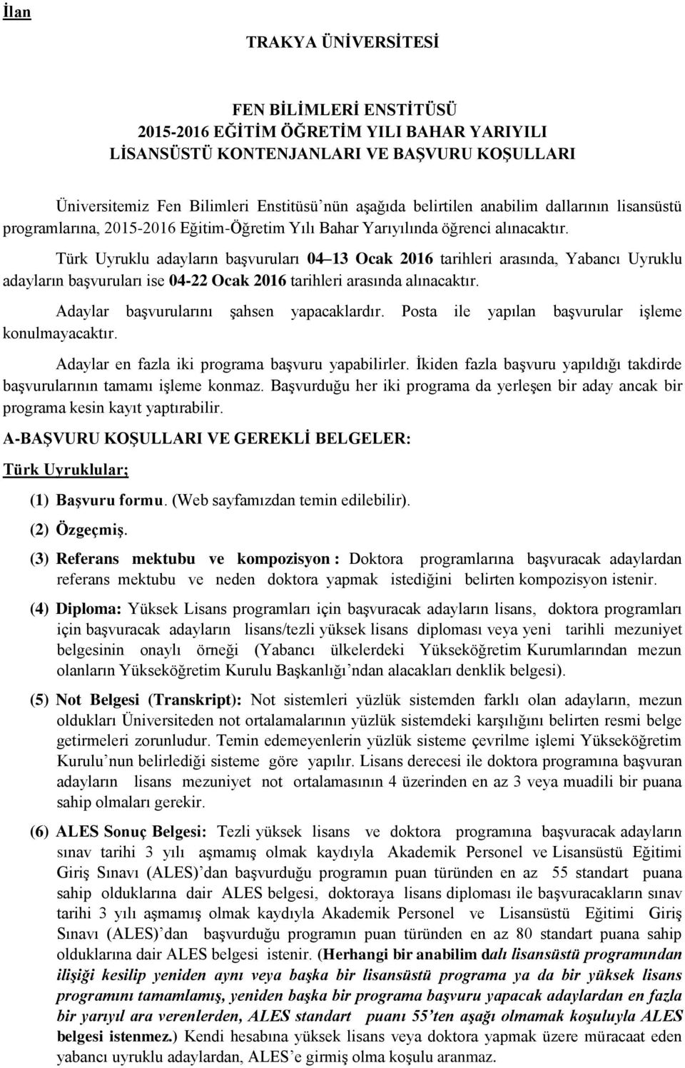 Türk Uyruklu adayların başvuruları 04 13 Ocak 2016 tarihleri arasında, Yabancı Uyruklu adayların başvuruları ise 04-22 Ocak 2016 tarihleri arasında alınacaktır.