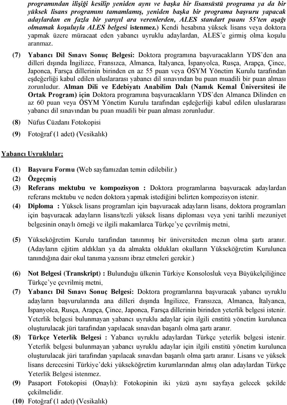 ) Kendi hesabına yüksek lisans veya doktora yapmak üzere müracaat eden yabancı uyruklu adaylardan, ALES e girmiş olma koşulu aranmaz.