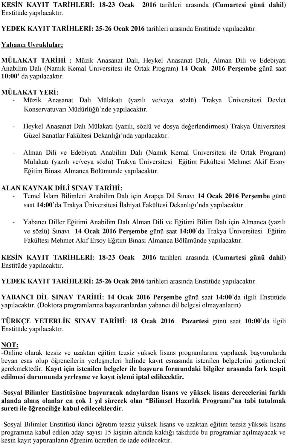 10:00 da yapılacaktır. MÜLAKAT YERİ: - Müzik Anasanat Dalı Mülakatı (yazılı ve/veya sözlü) Trakya Üniversitesi Devlet Konservatuvarı Müdürlüğü nde yapılacaktır.