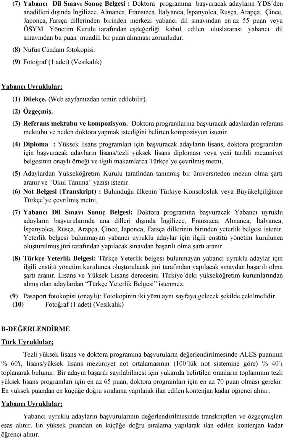 zorunludur. (8) Nüfus Cüzdanı fotokopisi. (9) Fotoğraf (1 adet) (Vesikalık) Yabancı Uyruklular; (1) Dilekçe. (Web sayfamızdan temin edilebilir). (2) Özgeçmiş. (3) Referans mektubu ve kompozisyon.