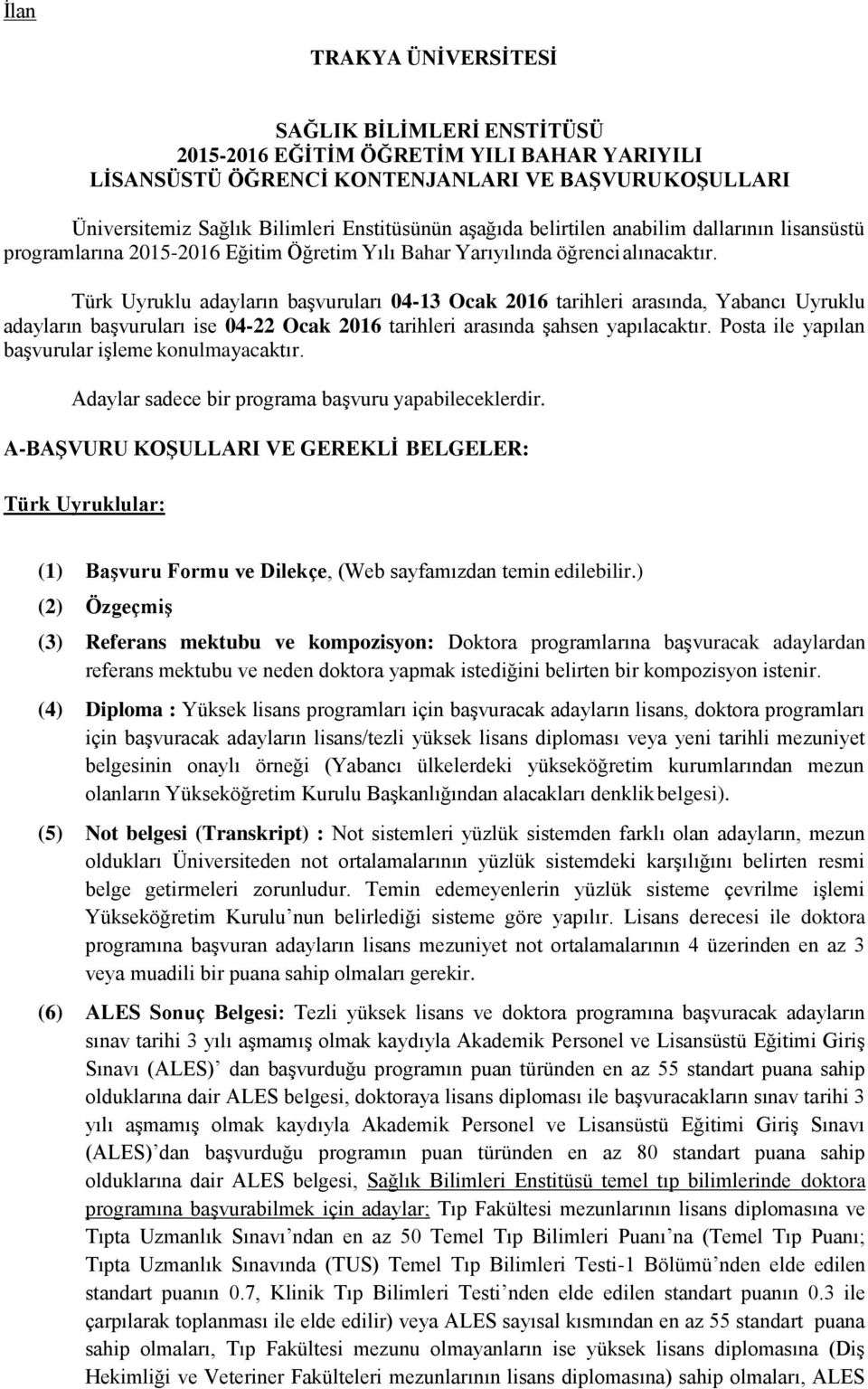 Türk Uyruklu adayların başvuruları 04-13 Ocak 2016 tarihleri arasında, Yabancı Uyruklu adayların başvuruları ise 04-22 Ocak 2016 tarihleri arasında şahsen yapılacaktır.