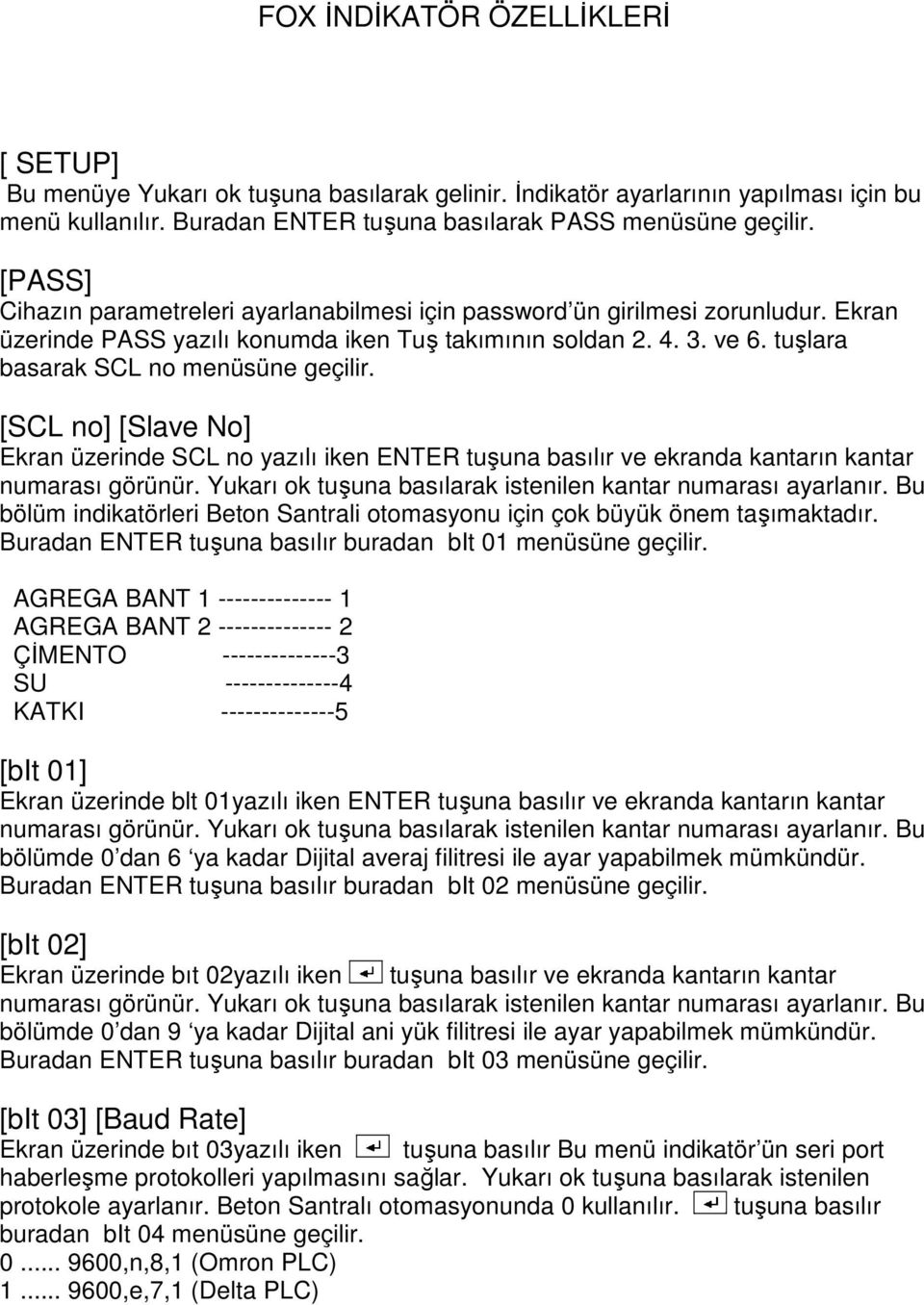 [SCL no] [Slave No] Ekran üzerinde SCL no yazılı iken ENTER tuşuna basılır ve ekranda kantarın kantar numarası görünür. Yukarı ok tuşuna basılarak istenilen kantar numarası ayarlanır.