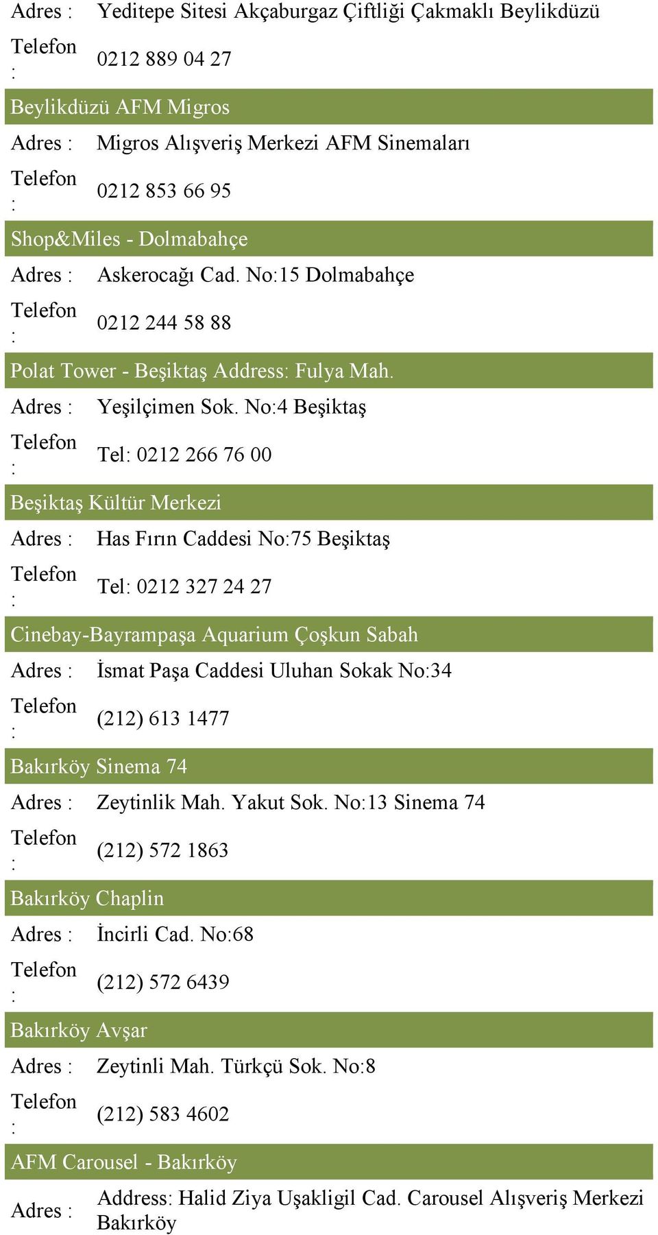 No4 Beşiktaş Tel 0212 266 76 00 Beşiktaş Kültür Merkezi Adres Has Fırın Caddesi No75 Beşiktaş Tel 0212 327 24 27 Cinebay-Bayrampaşa Aquarium Çoşkun Sabah Adres İsmat Paşa Caddesi Uluhan Sokak No34