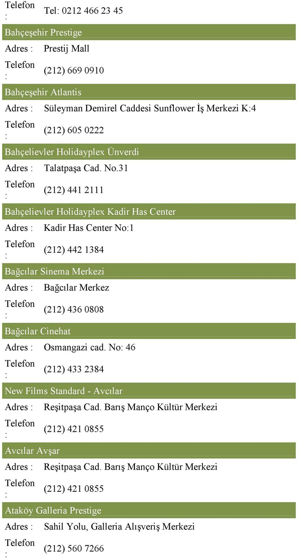 31 (212) 441 2111 Bahçelievler Holidayplex Kadir Has Center Adres Kadir Has Center No1 (212) 442 1384 Bağcılar Sinema Merkezi Adres Bağcılar Cinehat Bağcılar Merkez (212)