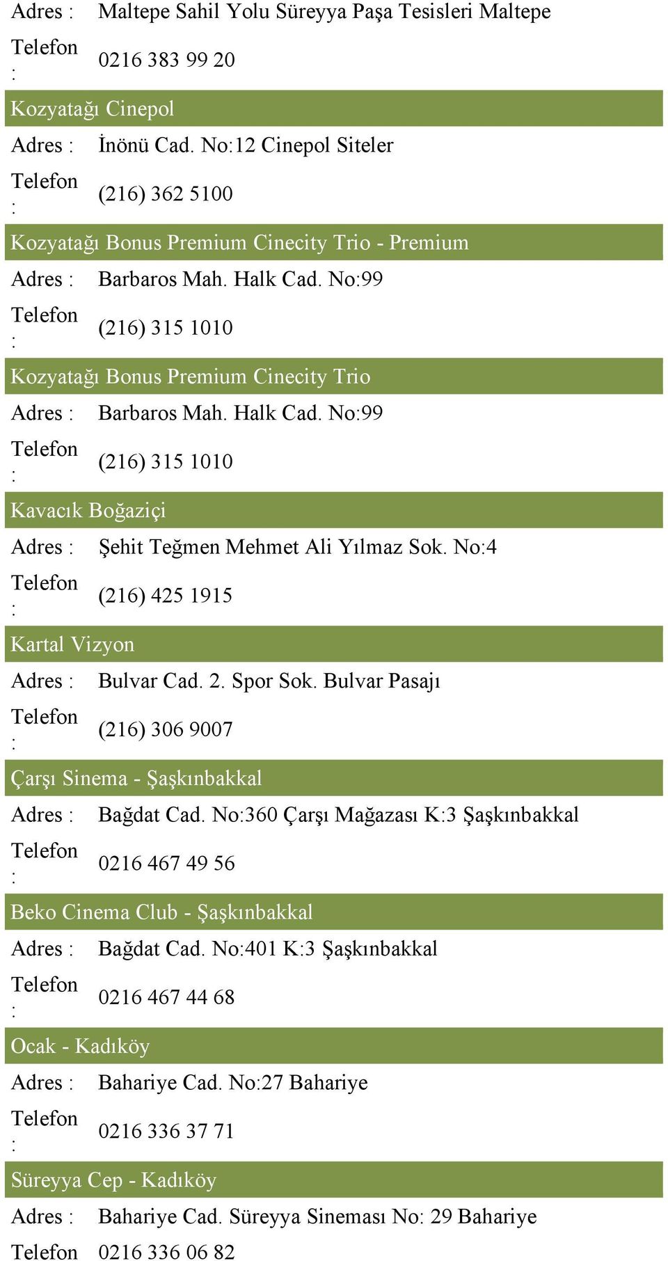 Halk Cad. No99 (216) 315 1010 Kavacık Boğaziçi Adres Kartal Vizyon Adres Şehit Teğmen Mehmet Ali Yılmaz Sok. No4 (216) 425 1915 Bulvar Cad. 2. Spor Sok.