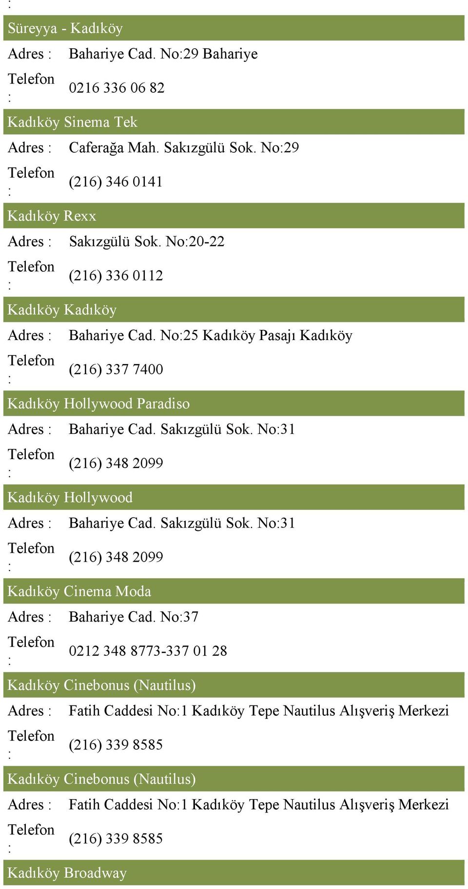 No31 (216) 348 2099 Kadıköy Hollywood Adres Bahariye Cad. Sakızgülü Sok. No31 (216) 348 2099 Kadıköy Cinema Moda Adres Bahariye Cad.