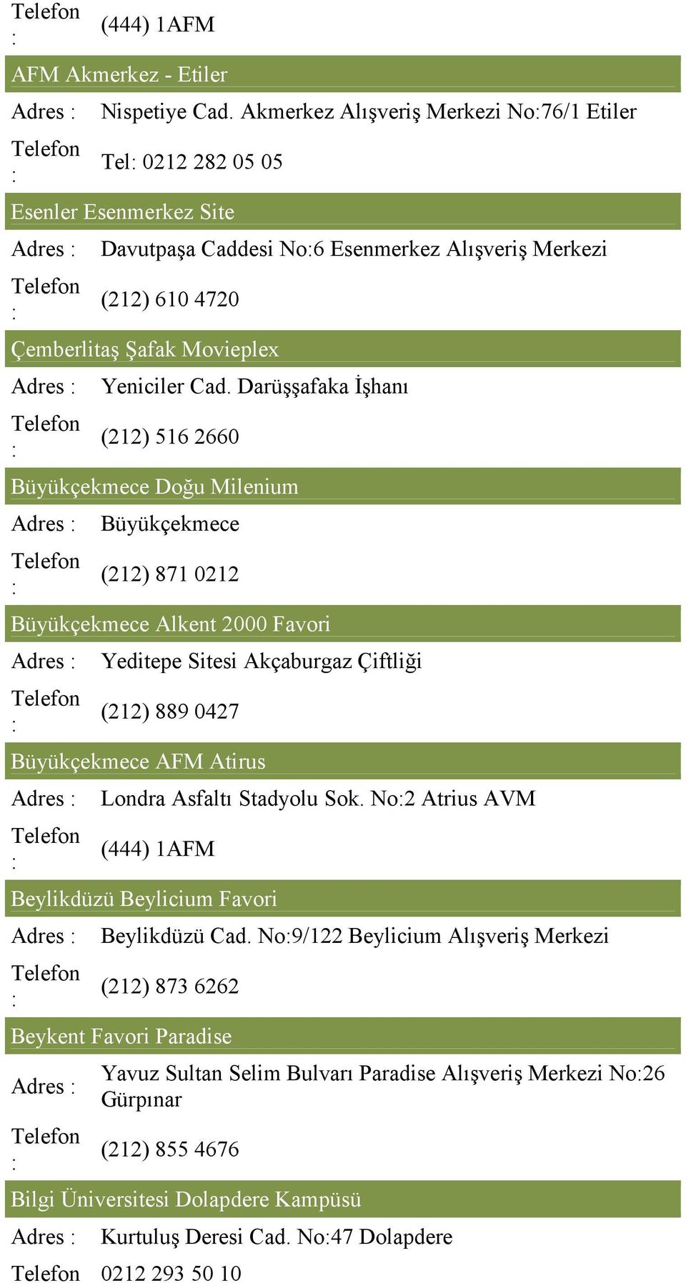 Cad. Darüşşafaka İşhanı (212) 516 2660 Büyükçekmece Doğu Milenium Adres Büyükçekmece (212) 871 0212 Büyükçekmece Alkent 2000 Favori Adres Yeditepe Sitesi Akçaburgaz Çiftliği (212) 889 0427