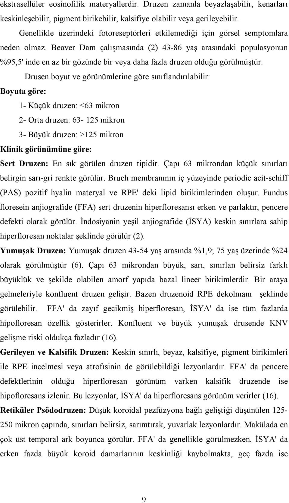 Beaver Dam çalışmasında (2) 43-86 yaş arasındaki populasyonun %95,5' inde en az bir gözünde bir veya daha fazla druzen olduğu görülmüştür.