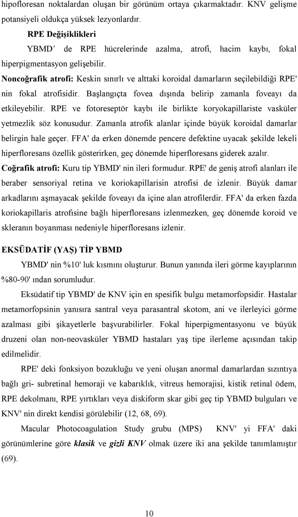 Noncoğrafik atrofi: Keskin sınırlı ve alttaki koroidal damarların seçilebildiği RPE' nin fokal atrofisidir. Başlangıçta fovea dışında belirip zamanla foveayı da etkileyebilir.