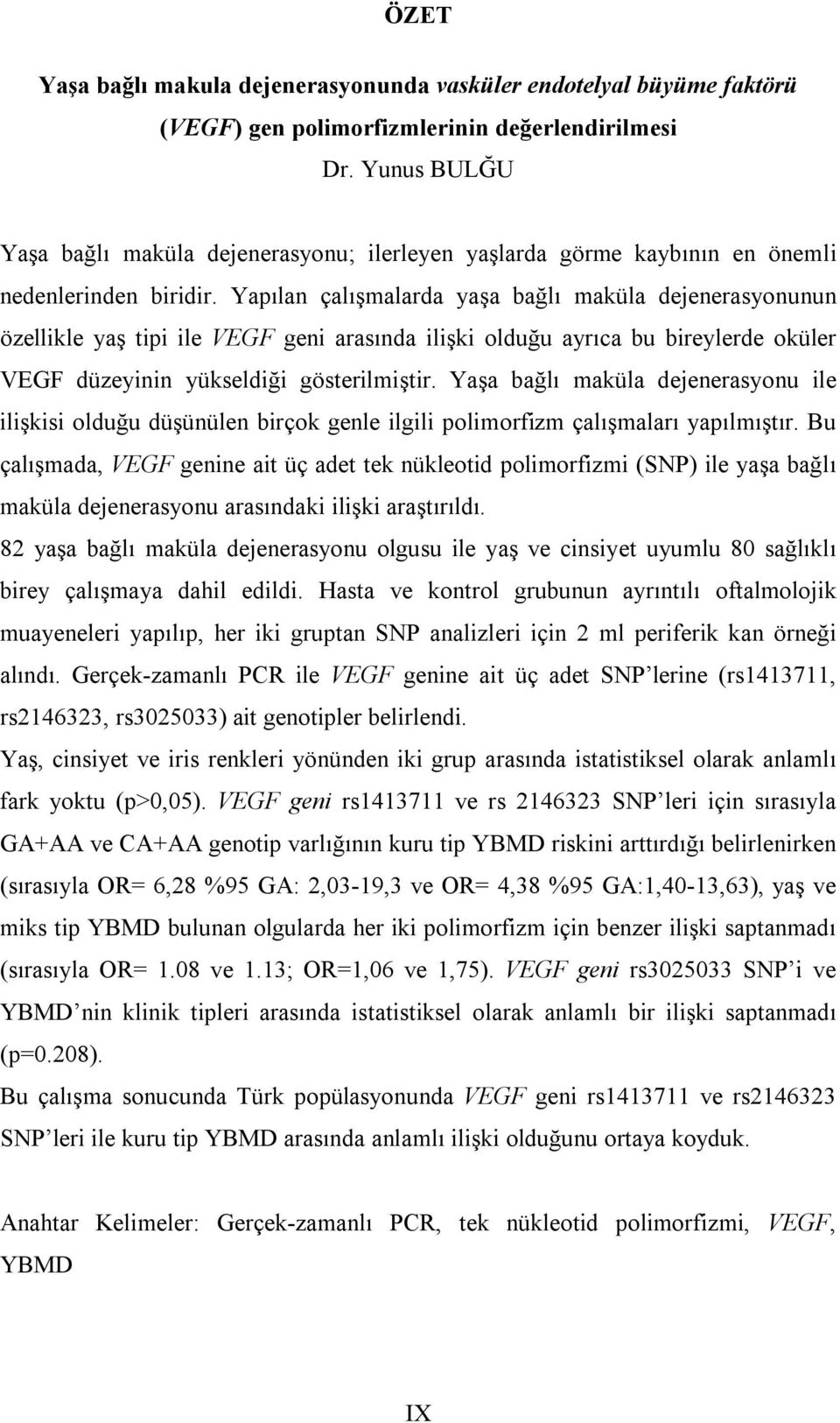 Yapılan çalışmalarda yaşa bağlı maküla dejenerasyonunun özellikle yaş tipi ile VEGF geni arasında ilişki olduğu ayrıca bu bireylerde oküler VEGF düzeyinin yükseldiği gösterilmiştir.