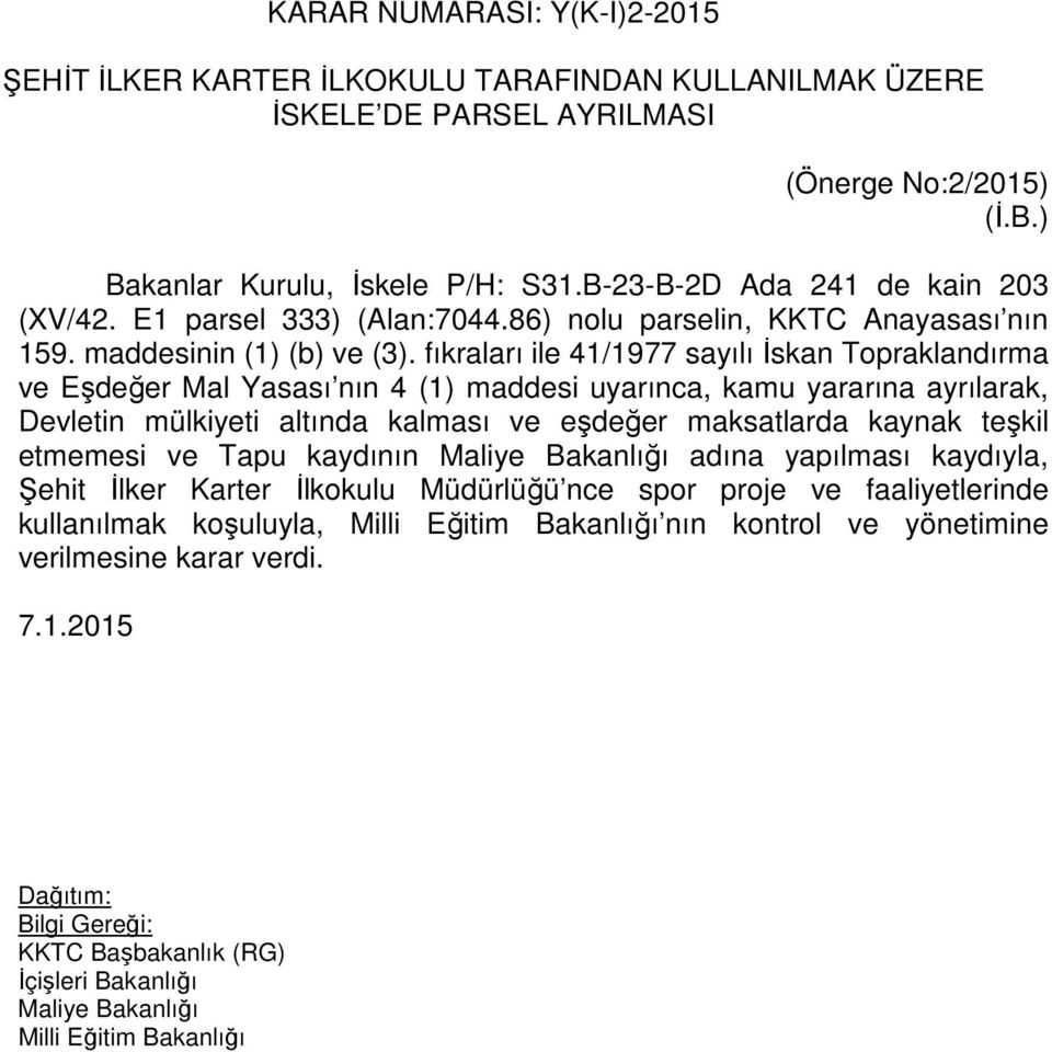 fıkraları ile 41/1977 sayılı İskan Topraklandırma ve Eşdeğer Mal Yasası nın 4 (1) maddesi uyarınca, kamu yararına ayrılarak, Devletin mülkiyeti altında kalması ve eşdeğer maksatlarda kaynak