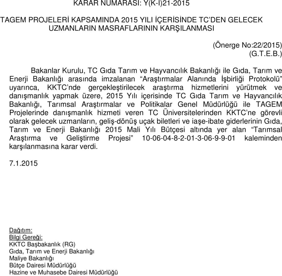 araştırma hizmetlerini yürütmek ve danışmanlık yapmak üzere, 2015 Yılı içerisinde TC Gıda Tarım ve Hayvancılık Bakanlığı, Tarımsal Araştırmalar ve Politikalar Genel Müdürlüğü ile TAGEM Projelerinde