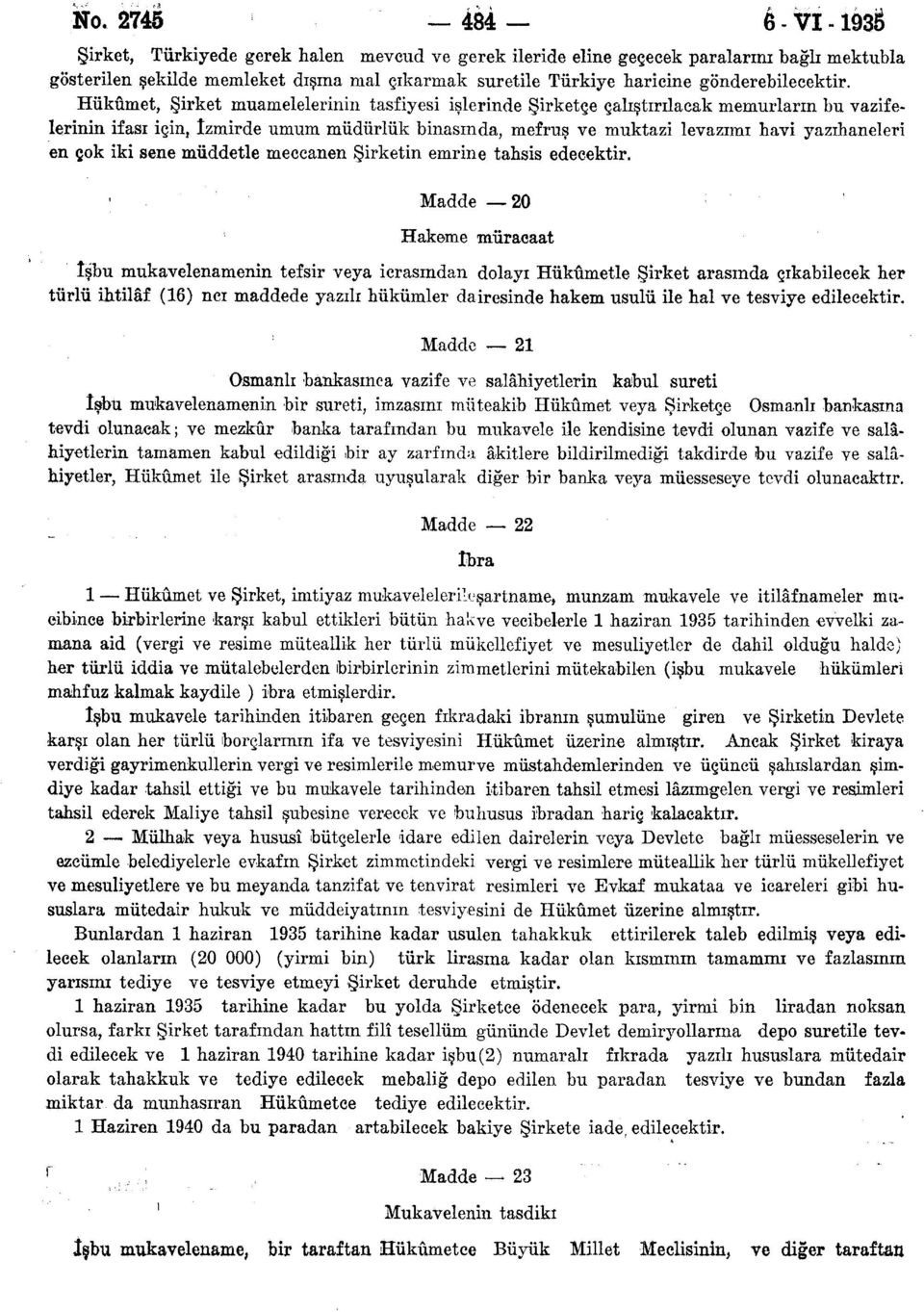 Hükümet, Şirket muamelelerinin tasfiyesi işlerinde Şirketçe çalıştırılacak memurların bu vazifelerinin ifası için, Izmirde umum müdürlük binasında, mefruş ve muktazi levazımı havi yazıhaneleri en çok