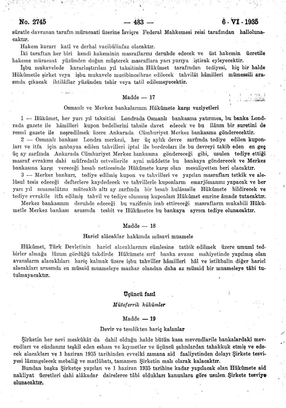 İşbu mukavelede kararlaştırılan yd taksitinin Hükümet tarafından tediyesi, hiç bir halde Hükümetle şirket veya işbu mukavele mucibinceihrac edilecek tahvilât hâmilleri mümessili arasında çıkacak