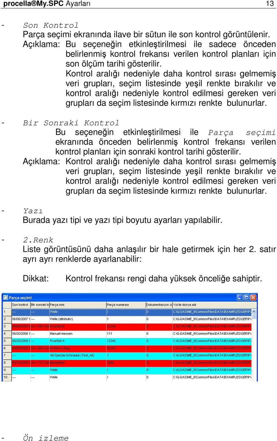 Kontrol aralığı nedeniyle daha kontrol sırası gelmemiş veri grupları, seçim listesinde yeşil renkte bırakılır ve kontrol aralığı nedeniyle kontrol edilmesi gereken veri grupları da seçim listesinde