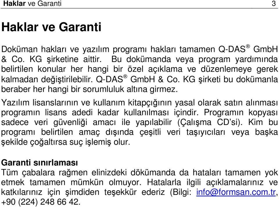 KG şirketi bu dokümanla beraber her hangi bir sorumluluk altına girmez. Yazılım lisanslarının ve kullanım kitapçığının yasal olarak satın alınması programın lisans adedi kadar kullanılması içindir.