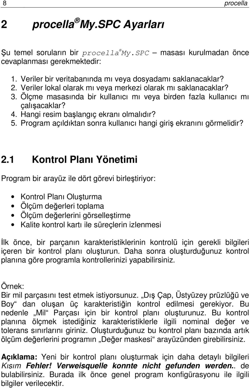 1 Kontrol Planı Yönetimi Program bir arayüz ile dört görevi birleştiriyor: Kontrol Planı Oluşturma Ölçüm değerleri toplama Ölçüm değerlerini görselleştirme Kalite kontrol kartı ile süreçlerin