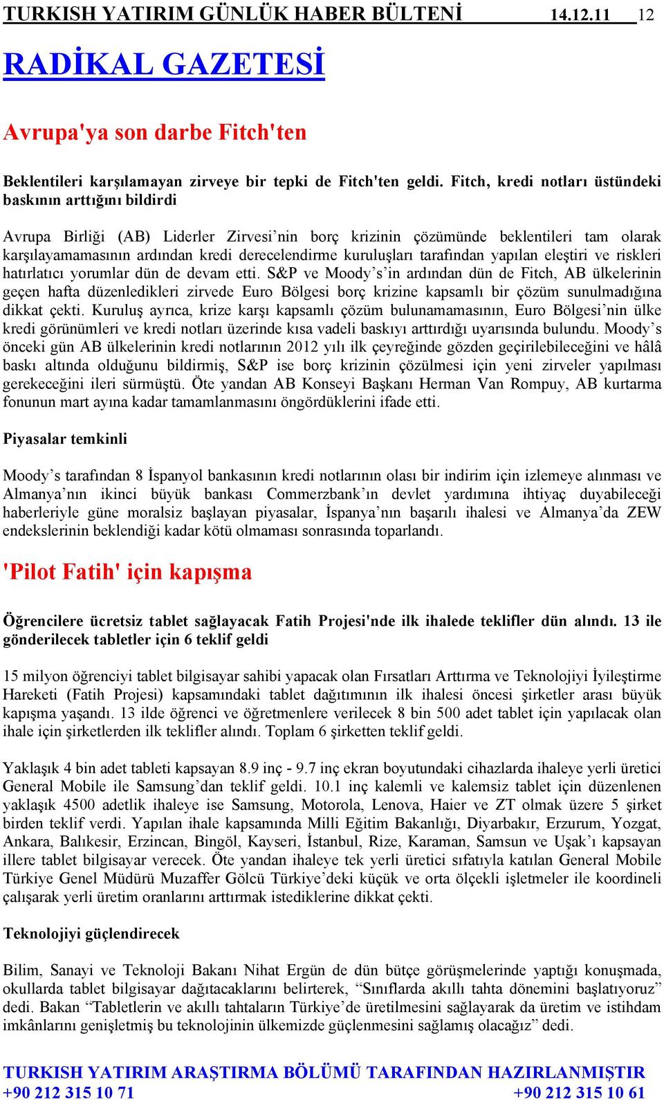 kuruluşları tarafından yapılan eleştiri ve riskleri hatırlatıcı yorumlar dün de devam etti.