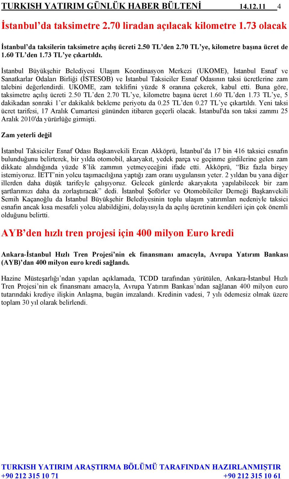 İstanbul Büyükşehir Belediyesi Ulaşım Koordinasyon Merkezi (UKOME), İstanbul Esnaf ve Sanatkarlar Odaları Birliği (İSTESOB) ve İstanbul Taksiciler Esnaf Odasının taksi ücretlerine zam talebini