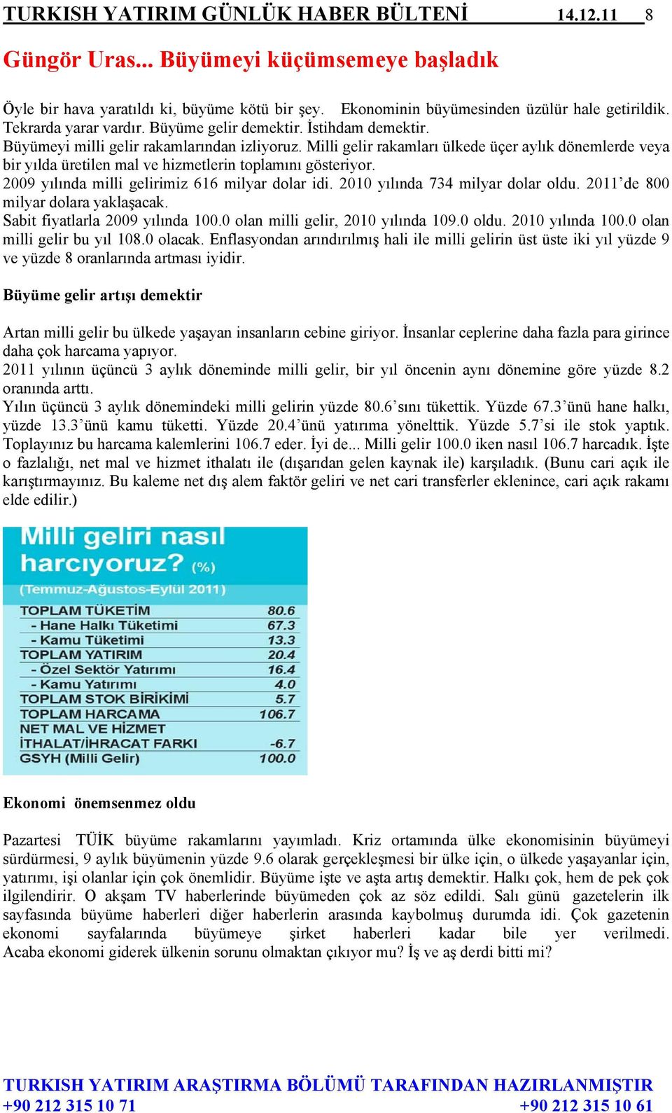 Milli gelir rakamları ülkede üçer aylık dönemlerde veya bir yılda üretilen mal ve hizmetlerin toplamını gösteriyor. 2009 yılında milli gelirimiz 616 milyar dolar idi.